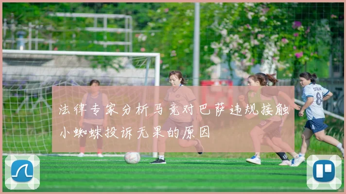 法律专家分析马竞对巴萨违规接触小蜘蛛投诉无果的原因